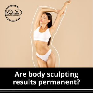 Are body sculpting results permanent?