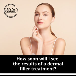 How soon will I see the results of a dermal filler treatment?