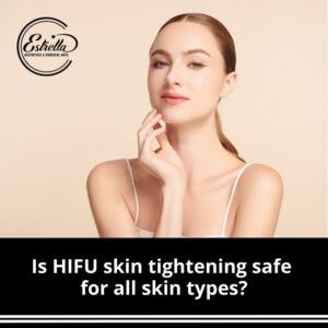 Is HIFU skin tightening safe for all skin types?